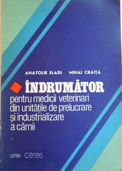 INDRUMATOR PENTRU MEDICII VETERINARI DIN UNITATILE DE PRELUCRARE SI INDUSTRIALIZARE A CARNII de ANATOLIE ELADI , MIHAI CRAITA , 1988