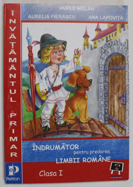 INDRUMATOR PENTRU PREDAREA LIMBII ROMANE , CLASA I de VASILE MOLAN ...ANA LAPOVITA , ANII  '2000