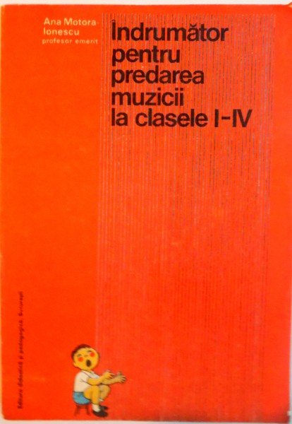 INDRUMATOR PENTRU PREDAREA MUZICII LA CLASELE I-IV de ANA MOTORA-IONESCU, 1978