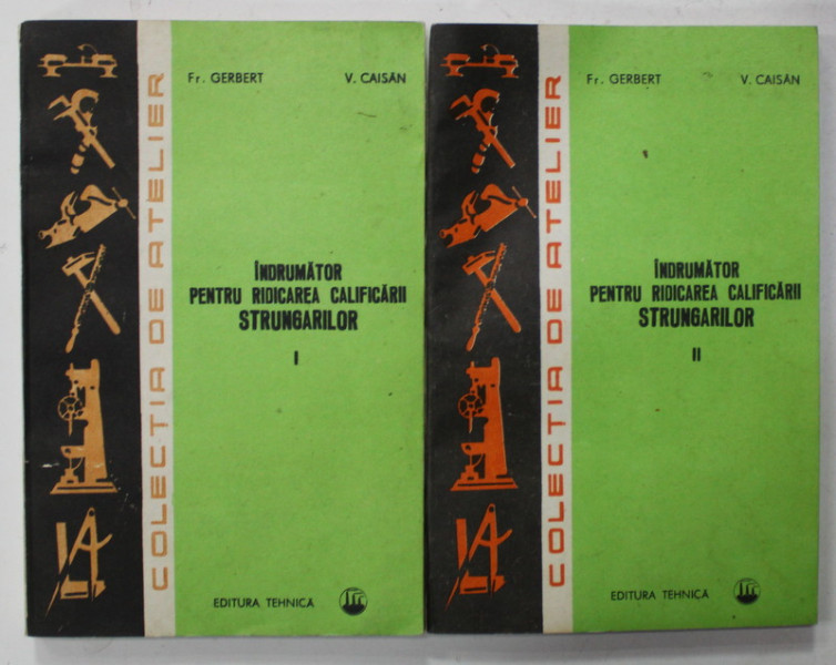 INDRUMATOR PENTRU RIDICAREA CALIFICARII STRUNGARILOR de Fr. GERBERT si V. CAISAN , VOLUMELE I - II , 1986
