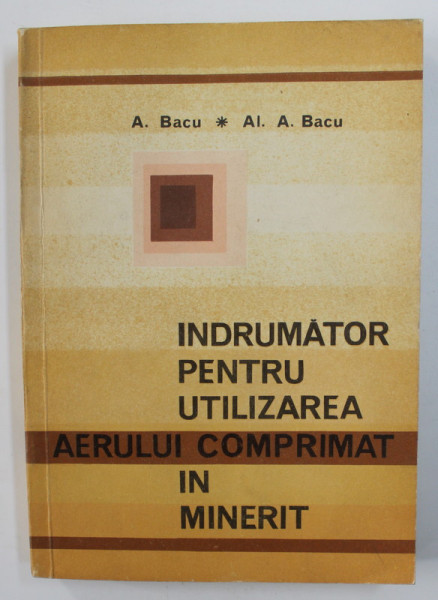 INDRUMATOR PENTRU UTILIZAREA AERULUI COMPRIMAT IN MINERIT de A. BACU su AL. A . BACU , 1972