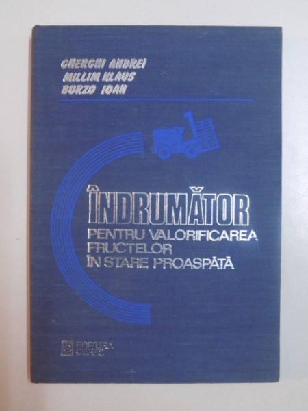 INDRUMATOR PENTRU VALORIFICAREA FRUCTELOR IN STARE PROASPATA de GHERGHI ANDREI , MILLIM KLAUS , BURZO IOAN , 1980