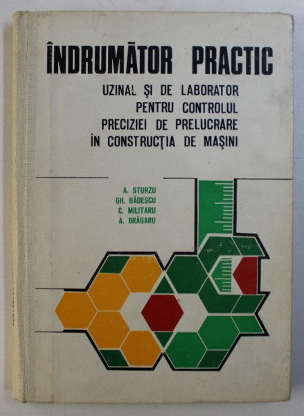 INDRUMATOR PRACTIC  UZINAL SI DE LABORATOR PENTRU CONTROLUL PRECIZIEI DE PRELUCRARE IN CONSTRUCTIA DE MASINI de STURZU A . ...BRAGARU A . , 1976