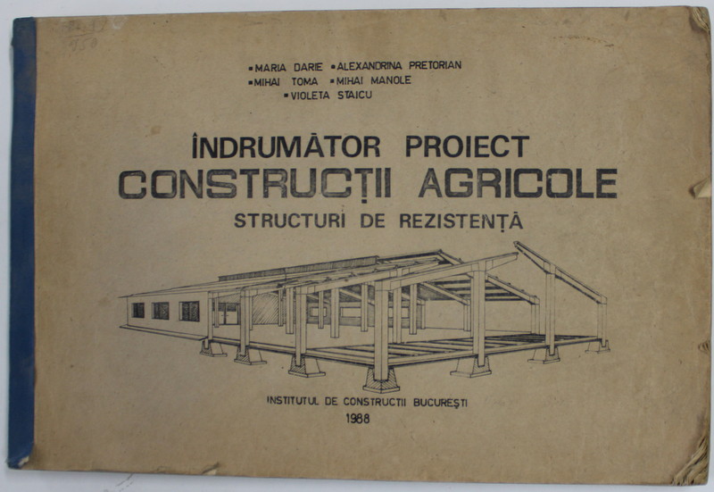 INDRUMATOR PROIECT CONSTRUCTII AGRICOLE , STRUCTURI DE REZISTENTA de MARIA DARIE ...VIOLETA STAICU , 1988 , COPERTA CU PETE SI URME DE UZURA