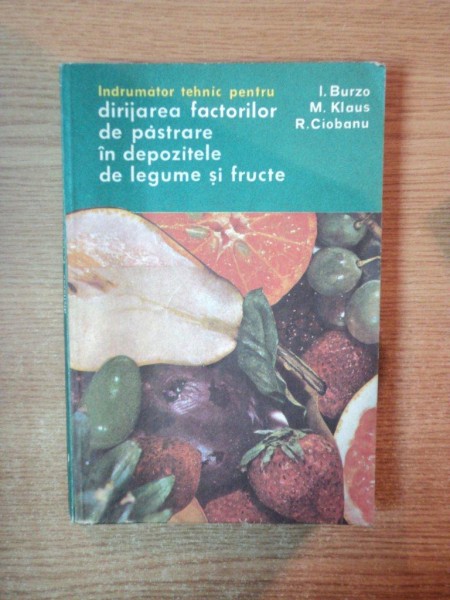 INDRUMATOR TEHNIC PENTRU DIRIJAREA FACTORILOR DE PASTRARE IN DEPOZITELE DE LEGUME SI FRUCTE de IOAN BURZO , KLAUS MILLIM , RADU CIOBANU , Bucuresti 1984