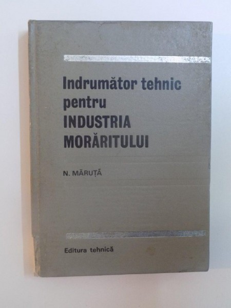 INDRUMATOR TEHNIC PENTRU INDUSTRIA MORARITULUI de N. MARUTA , 1967