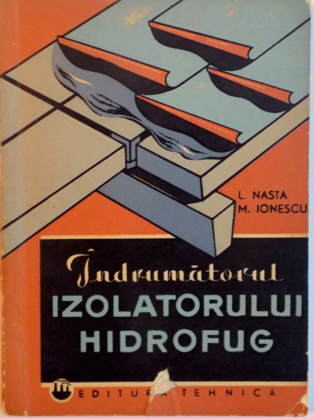 INDRUMATORUL IZOLATORULUI HIDROFUG de LIVIU NASTA, M. IONESCU, 1964