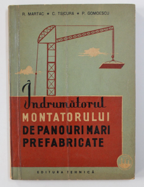 INDRUMATORUL MONTATORULUI DE PANOURI MARI PREFABRICATE de R. MARTAC ...P. GOMOESCU , 1962