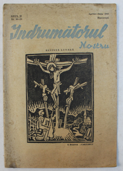 INDRUMATORUL NOSTRU  - REVISTA LUNARA , ANUL II , NUMERELE 10 - 12 , APRILIE - IUNIE , 1943