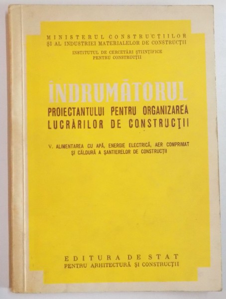 INDRUMATORUL PROIECTANTULUI PENTRU ORGANIZAREA LUCRARILOR DE CONSTRUCTII, VOL V  1954
