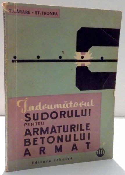 INDRUMATORUL SUDORULUI PENTRU ARMATURILE BETONULUI ARMAT de T. CARARE , ST. FRONEA , 1965