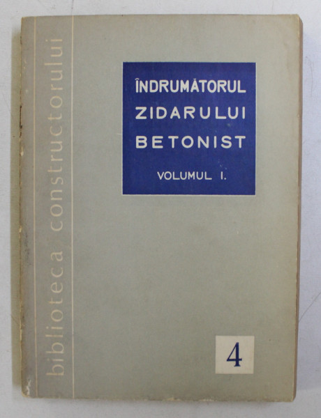 INDRUMATORUL ZIDARULUI BETONIST , VOLUMUL I de C . ROSOGA si I. DAVIDESCU