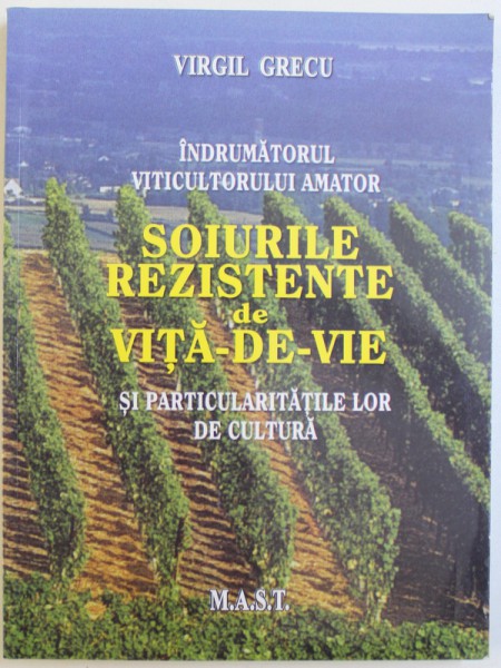 INDRUMATORULUI VITICULORULUI  AMATOR  - SOIURILE REZISTENTE DE VITA - DE - VIE SI PARTICULARITATILE LOR DE CULTURA de VIRGIL GRECU , 2010