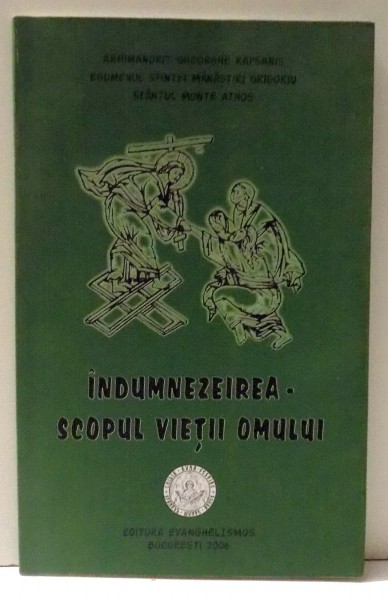 INDUMNEZEIREA - SCOPUL VIETII OMULUI de Arhimandrit GHEORGHE KAPSANIS , 2006