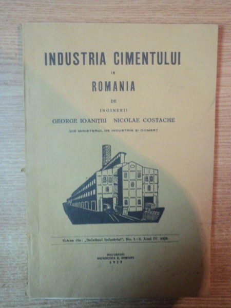 INDUSTRIA CIMENTULUI IN ROMANIA de GEORGE IOANITIU , NICOLAE COSTACHE , Bucuresti 1929