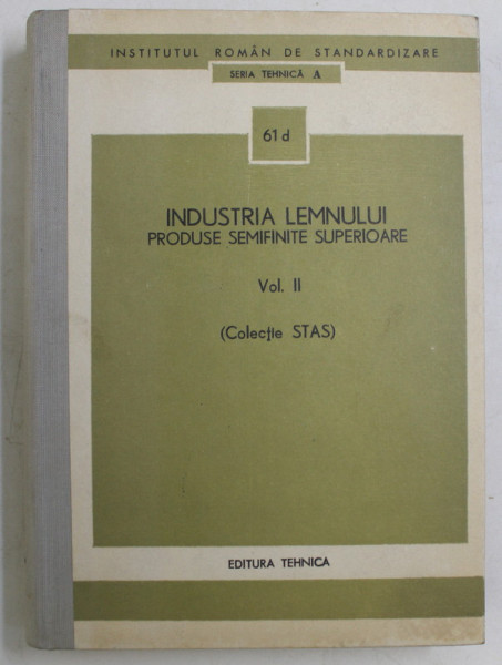 INDUSTRIA LEMNULUI - PRODUSE SEMIFINITE SUPERIOARE VOL. II (COLECTIE STAS) , 1975