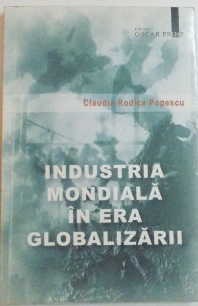 INDUSTRIA MONDIALA IN ERA GLOBALIZARII de CLAUDIA RODICA POPESCU , 2001