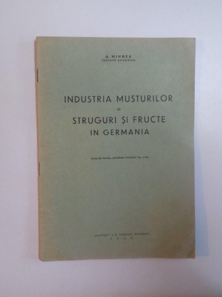 INDUSTRIA MUSTURILOR DE STRUGURI SI FRUCTE IN GERMANIA de A. MIHNEA , 1938