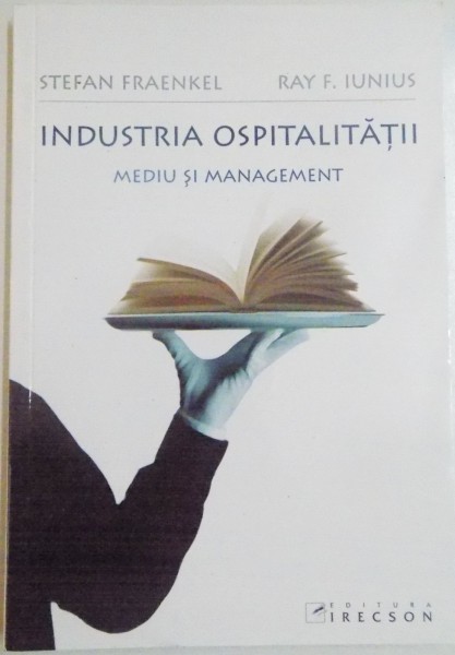 INDUSTRIA OSPITALITATII , MEDIU SI MANAGEMENT de STEFAN FRAENKEL , RAY F. IUNIUS , 2010