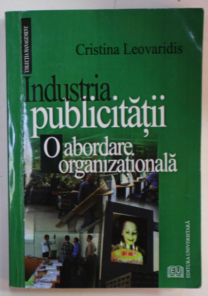INDUSTRIA PUBLICITATII , O  ABORDARE ORGANIZATIONALA de CRISTINA LEOVARIDIS , 2007 , DEDICATIE *