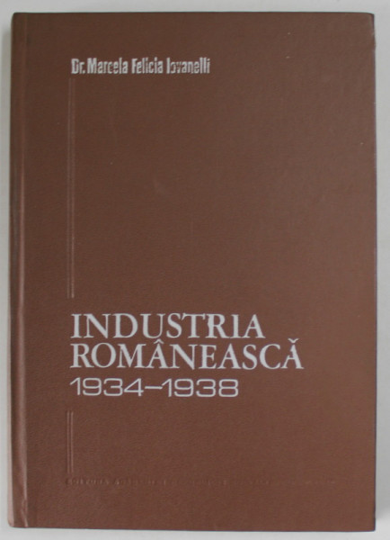 INDUSTRIA ROMANEASCA 1934 -1938 de DR. MARCELA FELICIA IOVANELLI , 1975