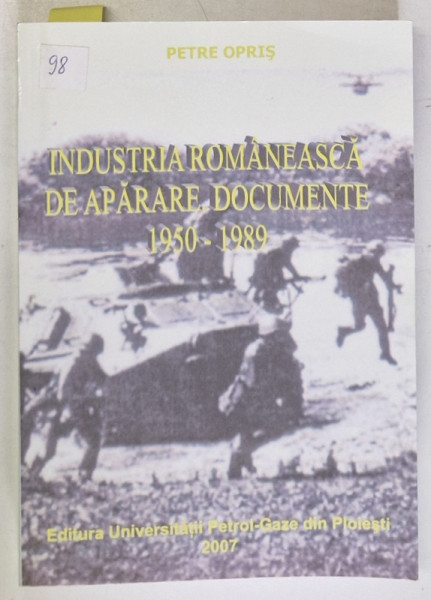 INDUSTRIA ROMANEASCA DE APARARE . DOCUMENTE 1950- 1989 de PETRE OPRIS , 2007 , DEDICATIE *