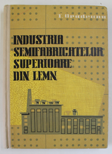 INDUSTRIA SEMIFABRICATELOR SUPERIOARE DIN LEMN  de T. ORADEANU , 1959
