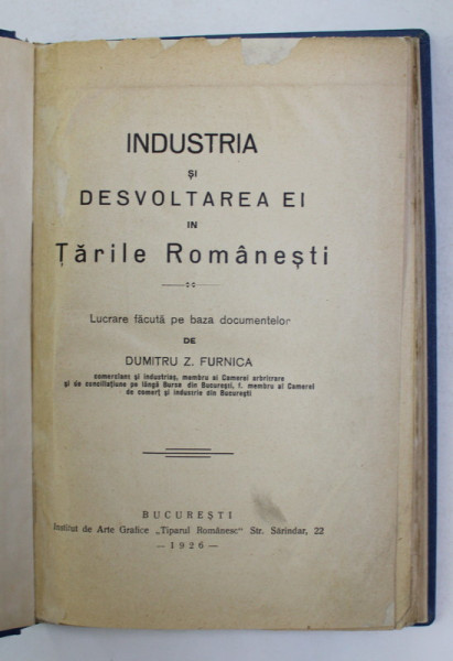 INDUSTRIA SI DESVOLTAREA EI  IN TARILE ROMANESTI - DUMITRU Z. FURNICA   - BUC. 1926