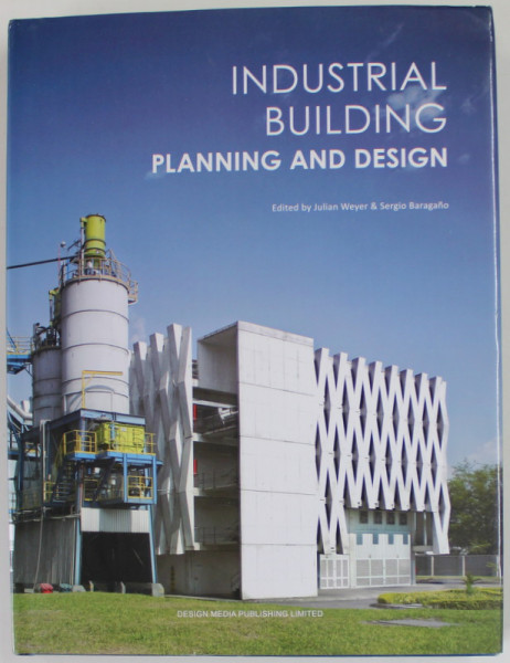 INDUSTRIAL BUILDING PLANNING AND DESIGN , editied by JULIAN WEYER and SERGIO BARAGANO ,2013