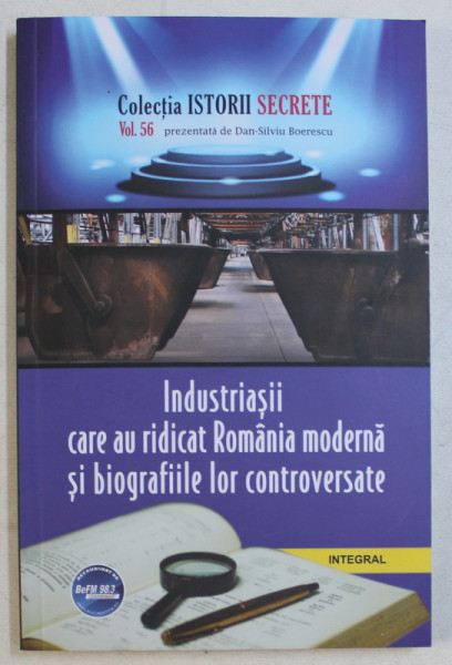 INDUSTRIASII CARE AU RIDICAT ROMANIA MODERNA SI BIOGRAFIILE LOR CONTROVERSATE , 2019