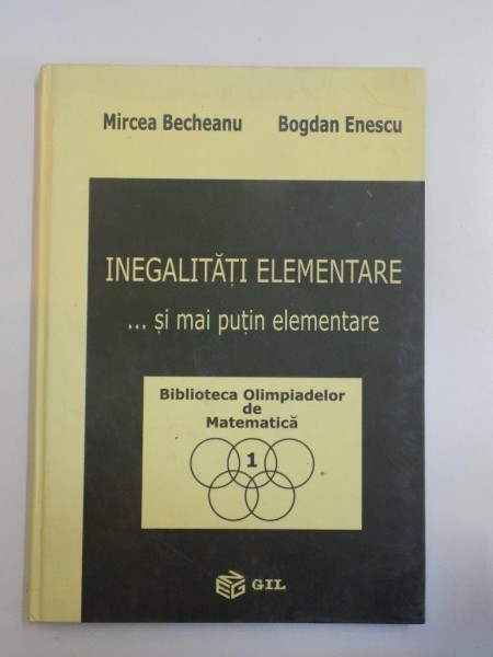 INEGALITATI ELEMENTARE ... SI MAI PUTIN ELEMENTARE de MIRCEA BECHEANU , BOGDAN ENESCU