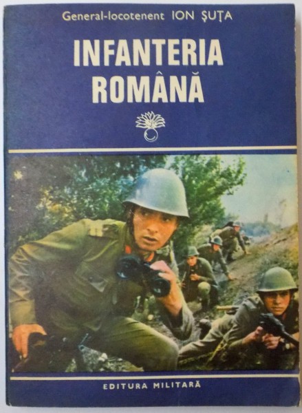 INFANTERIA ROMANA CONTRIBUII LA ISTORICUL ARMEI de ION SUTA , VOL II : DE LA PRIMUL RAZBOI MONDIAL PANA IN ZILELE NOASTRE , 1982