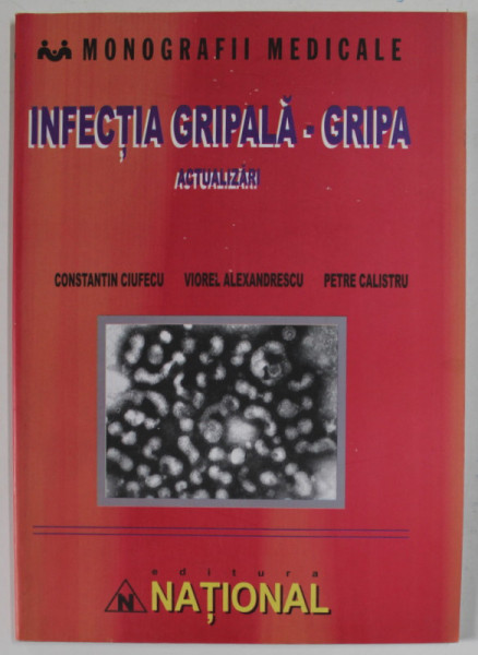 INFECTIA GRIPALA - GRIPA , ACTUALIZARI de CONSTANTIN CIUFECU ...PETRE CALISTRU , 2003
