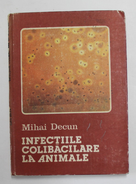 INFECTIILE COLIBACILARE LA ANIMALE de MIHAI DECUN , 1986