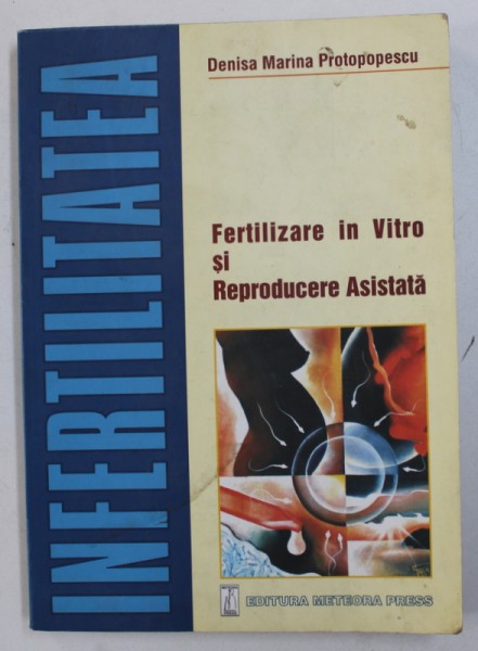 INFERTILITATEA - FERTILIZARE IN VITRO SI REPRODUCERE ASISTATA de DENISA MARINA PROTOPOPESCU , 2001