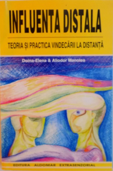 INFLUENTA DISTALA, TEORIA SI PRACTICA VINDECARII LA DISTANTA de DOINA - ELENA si ALIODOR MANOLE * PREZINTA PETE