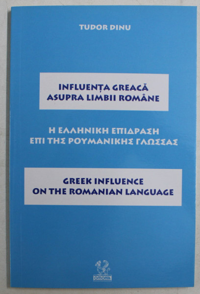 INFLUENTA GREACA ASUPRA LIMBII ROMANE de TUDOR DINU , 2019 *EDITIE TRILINGVA