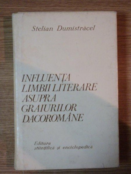 INFLUENTA LIMBII LITARARE ASUPRA GRAIURILOR DACOROMANE de STELIAN DUMISTRACEL ,1978