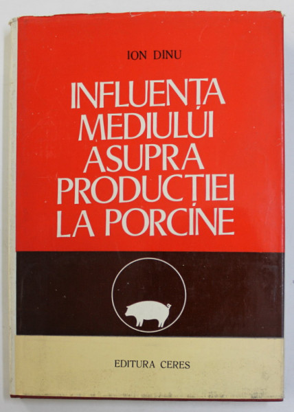 INFLUENTA MEDIULUI ASUPRA PRODUCTIEI LA PORCINE de ION DINU , 1978