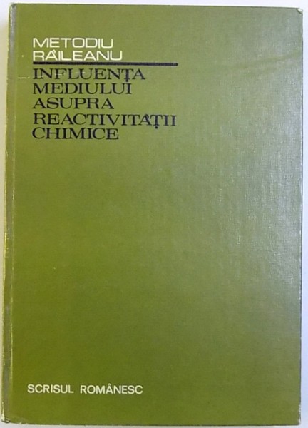 INFLUENTA MEDIULUI ASUPRA REACTIVITATII CHIMICE de METODIU RAILEANU , 1981