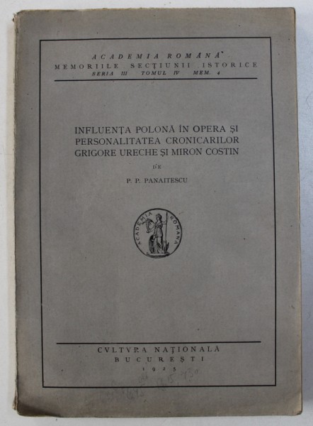 INFLUENTA POLONA IN OPERA SI PERSONALITATEA CRONICARILOR GRIGORE URECHE SI MIRON COSTIN de P. P.  PANAITESCU , 1925
