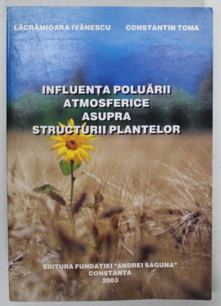 INFLUENTA POLUARII ATMOSFERICE ASUPRA STRUCTURII PLANTELOR de LACRAMIOARA IVANESCU si CONSTANTIN TOMA , 2003