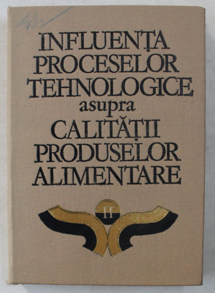 INFLUENTA PROCESELOR TEHNOLOGICE ASUPRA CALITATII PRODUSELOR ALIMENTARE , VOLUMUL II , volum coordonat de MATILDA DUMITRIU ,1979