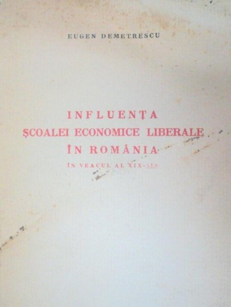 INFLUENTA SCOALEI ECONOMICE LIBERALE IN ROMANIA IN VEACUL AL XIX-LEA - EUGEN DEMETRESCU  1935