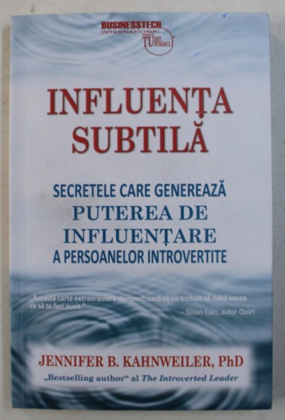 INFLUENTA SUBTILA - SECRETELE CARE GENEREAZA PUTEREA DE INFLUENTARE A PERSOANELOR INTROVERTITE de JENNIFER B . KAHNWEILER , 2018