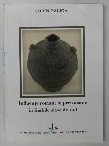 INFLUENTE ROMANE SI PREROMANE IN LIMBILE SLAVE DE SUD de SORIN PALIGA , 2013 , PREZINTA URME DE INDOIRE SI MICI PETE