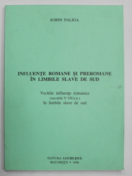 INFLUENTE ROMANE SI PREROMANE IN LIMBILE SLAVE DE SUD , VECHILE INFLUENTE ROMANICE ( SEC. V- VII e.n. ) IN LIMBILE SLAVE DE SUD de SORIN PALIGA , 1996