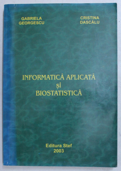 INFORMATICA APLICATA SI BIOSTATISTICA de GABRIELA GEORGESCU si CRISTINA DASCALU , 2003