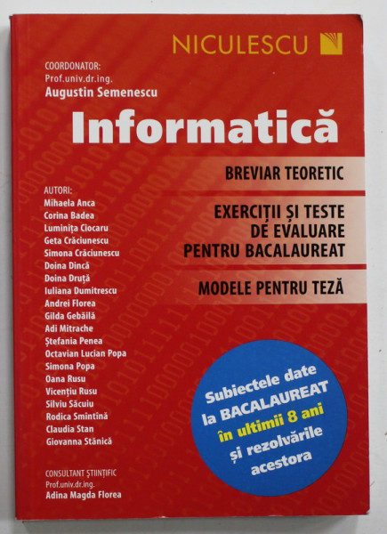 INFORMATICA , BREVIAR TEORETIC ...MODELE PENTRU TEZA , SUBIECTELE DATE LA BACALAUREAT IN ULTIMII 8 ANI , coordonator AUGUSTIN SEMENESCU , 2015