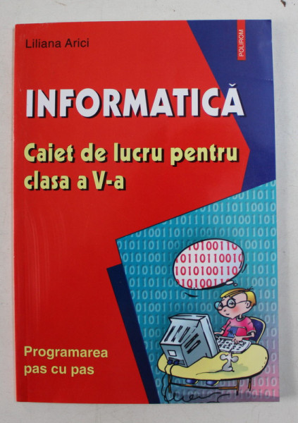 INFORMATICA , CAIET DE LUCRU PENTRU CLASA a V-a de LILIANA ARICI , 2003